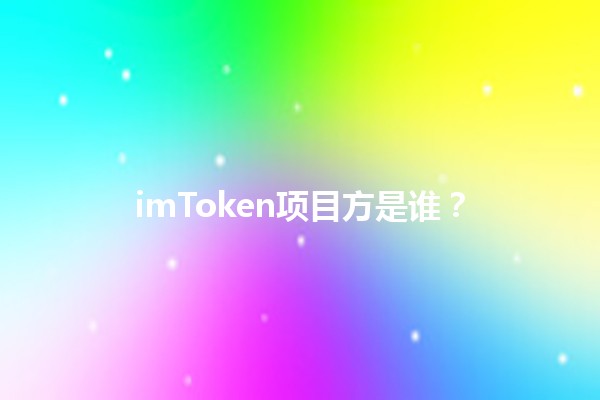 imToken项目方是谁? imToken项目方是谁?